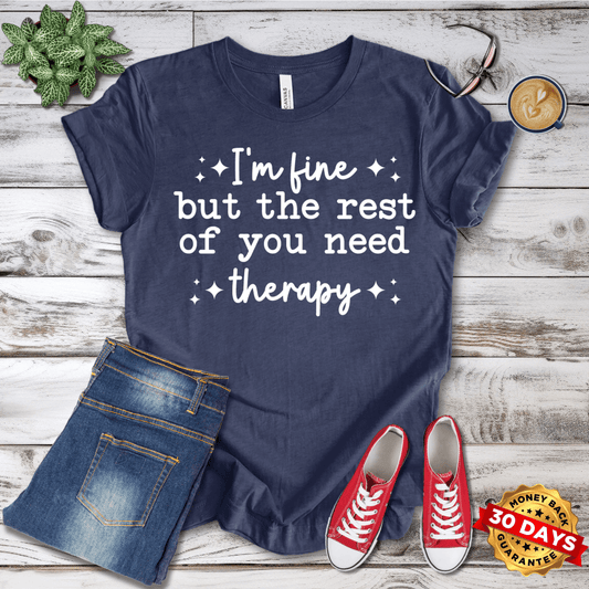 I'm Fine But The Rest Of You Need Therapy T-Shirt