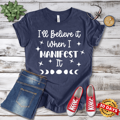 I'll Believe It When I Manifest It T-Shirt