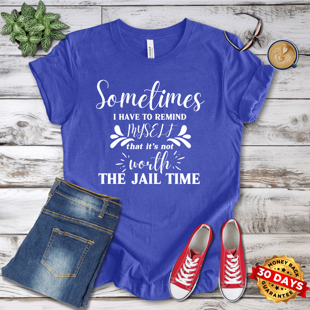 Sometimes I Have to Remind Myself It's Not Worth the Jail Time  T-Shirt