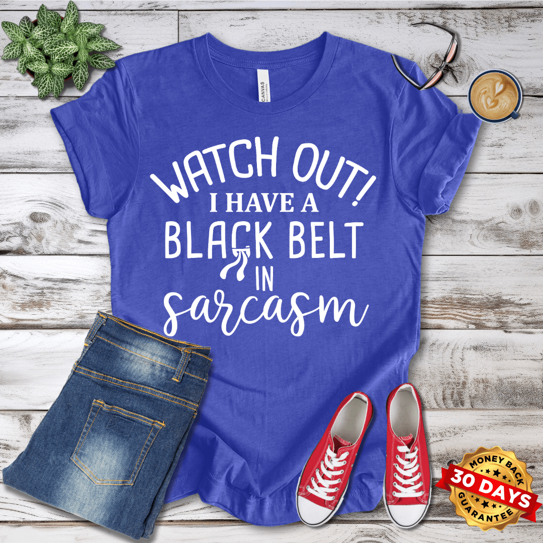 Watch Out! I Have a Black Belt in Sarcasm T-Shirt