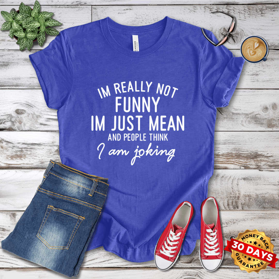 I'm Really Not Funny I'm Just Mean T-Shirt