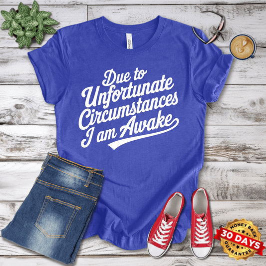 Due to Unfortunate Circumstances I Am Awake T-Shirt