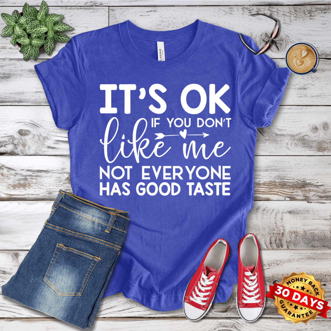 It's Ok If You Don't Like Me Not Everyone Has Good Taste T-Shirt