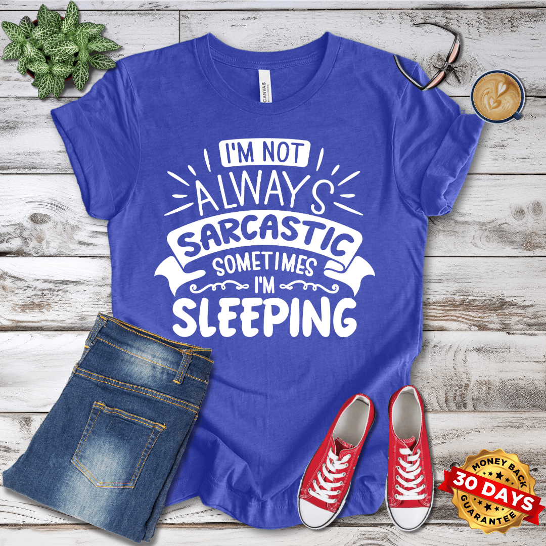 I'm Not Always Sarcastic, Sometimes I'm Sleeping T-Shirt