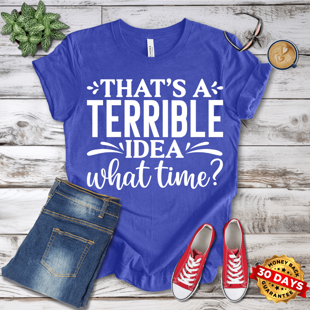 That's A Terrible Idea What Time T-Shirt