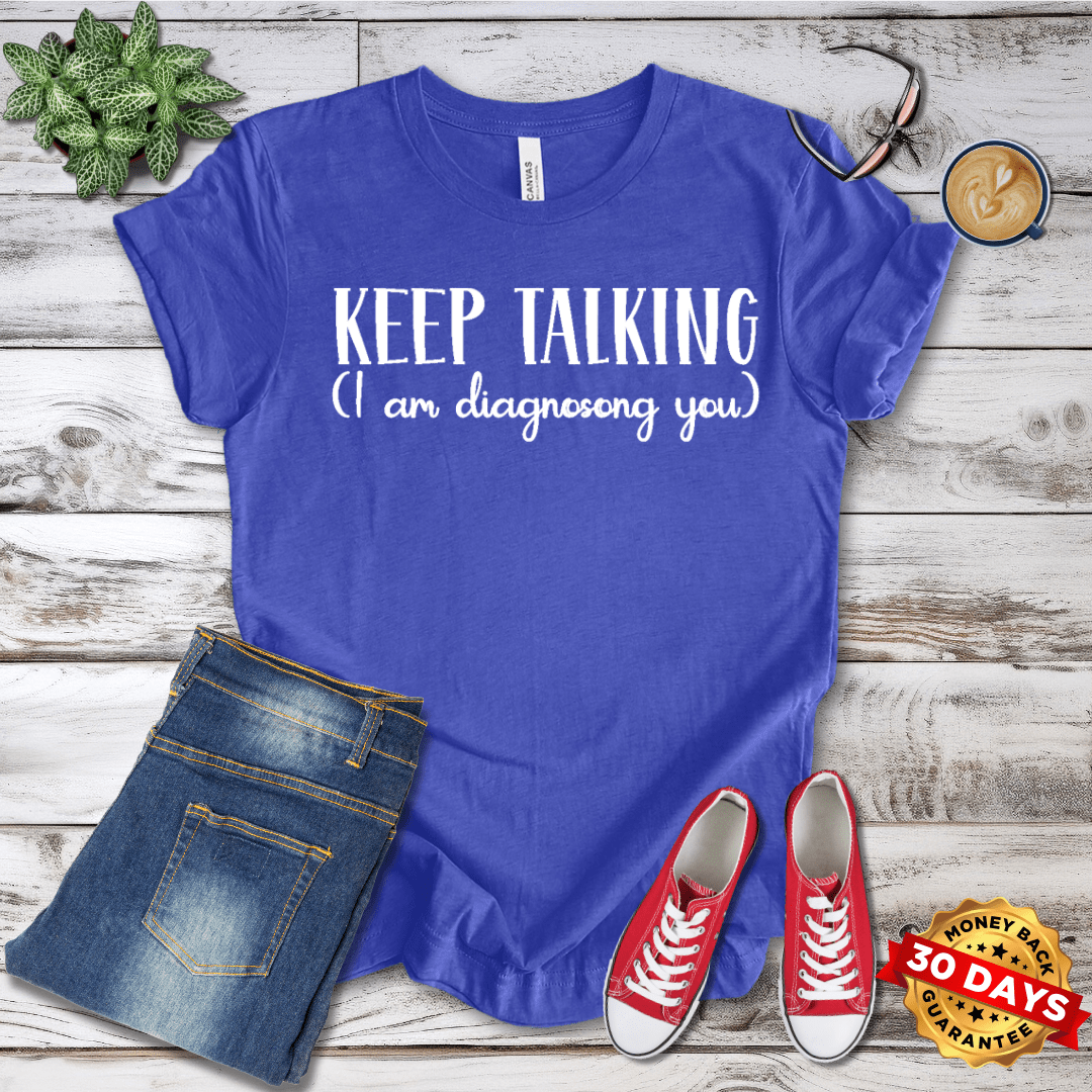 Keep Talking I'm Diagnosing You T-Shirt