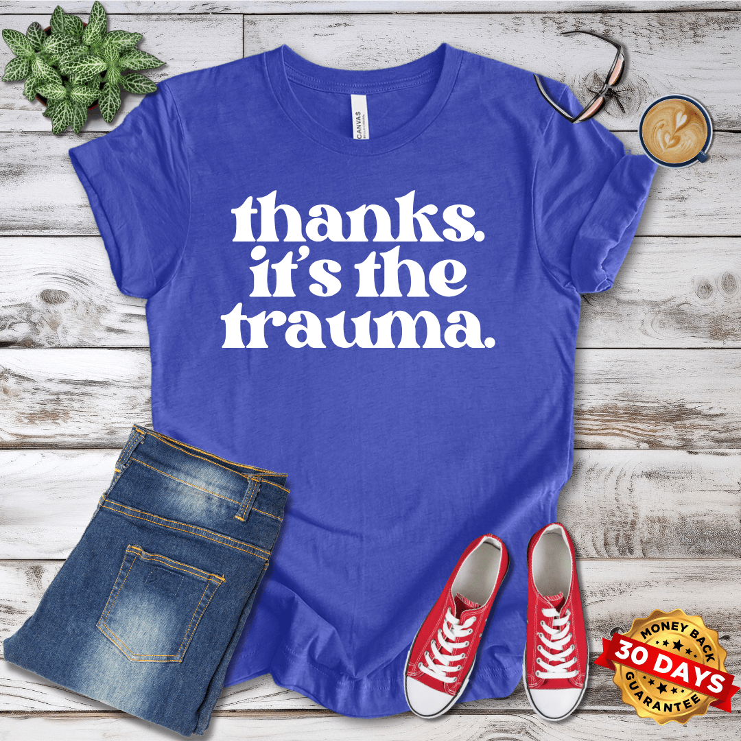 Thanks it's the Trauma  T-Shirt