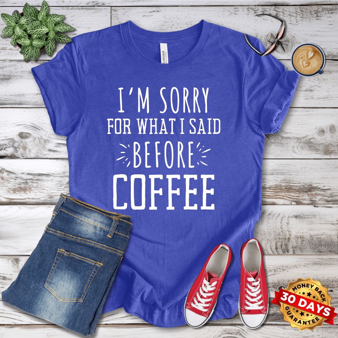 I'm Sorry For What I Said Before Coffee T-Shirt