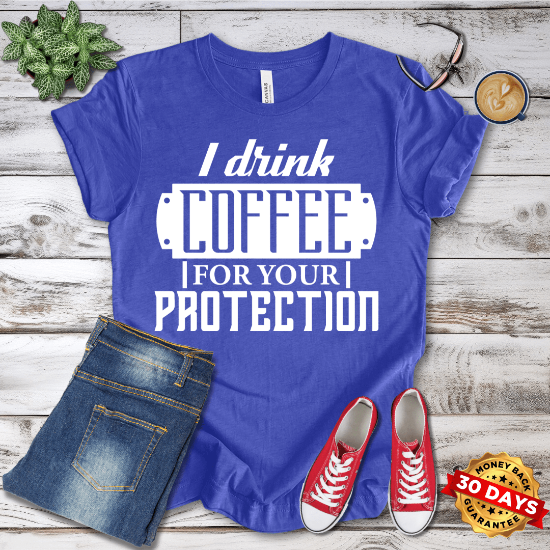 I Drink Coffee For Your Protection T-Shirt