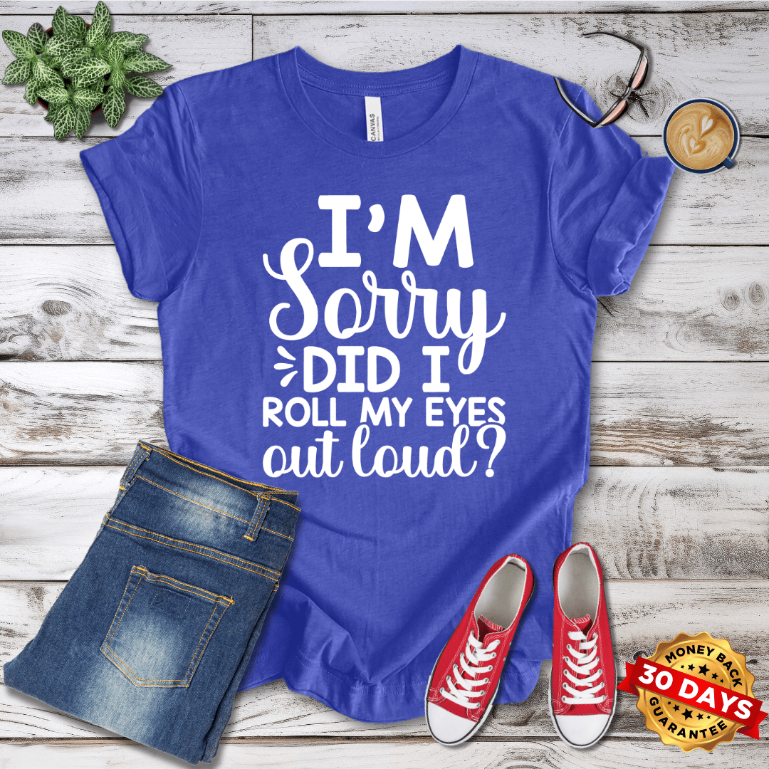 I'm Sorry Did I Roll My Eyes Out Loud T-Shirt