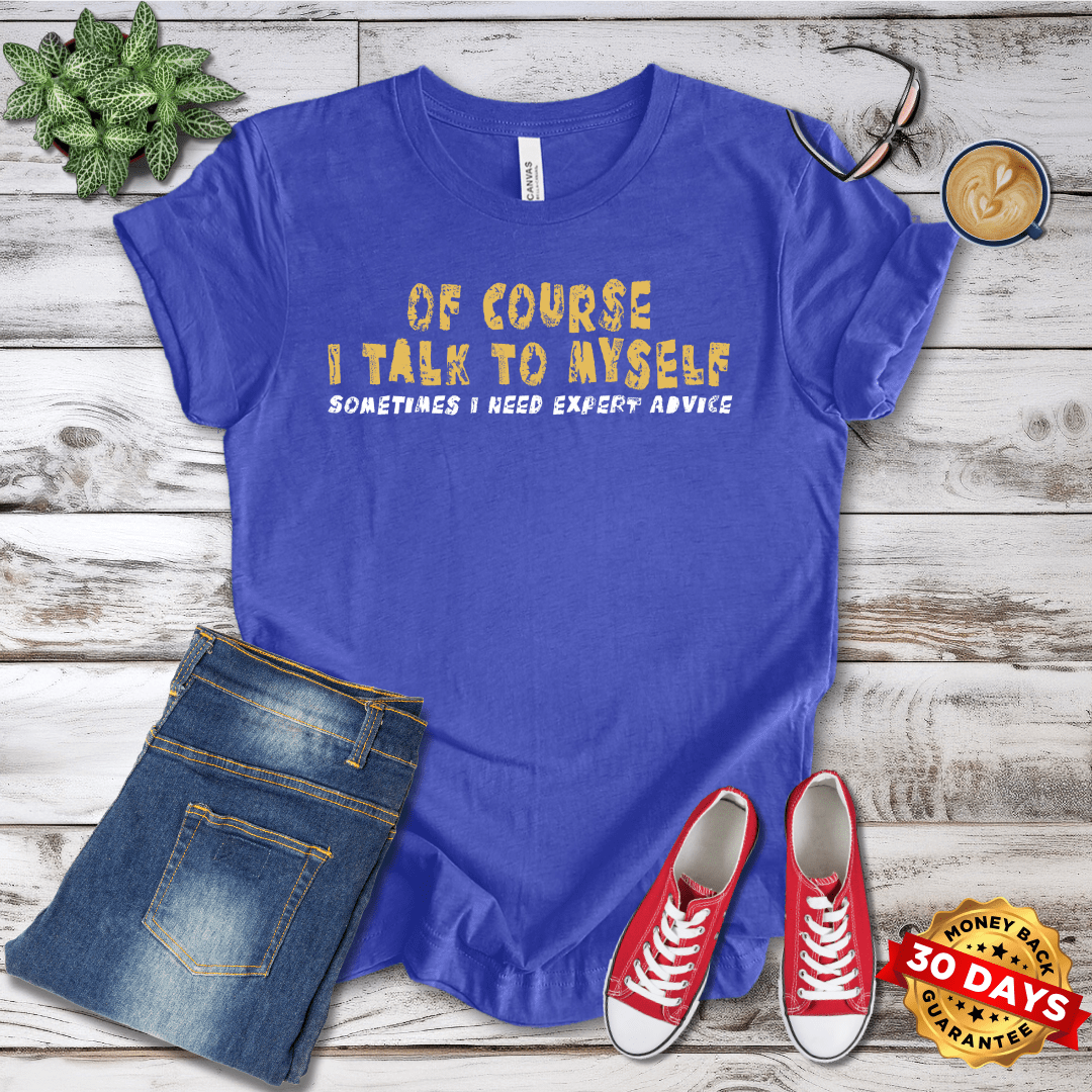 Of Course I Talk To Myself T-Shirt