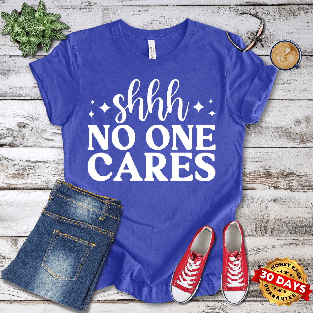 Shhh No One Cares  T-Shirt