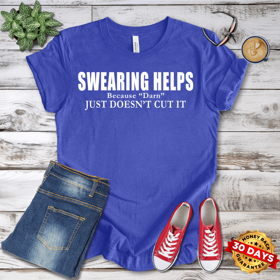 Swearing Helps Because "Darn" Just Doesn't Cut It T-Shirt