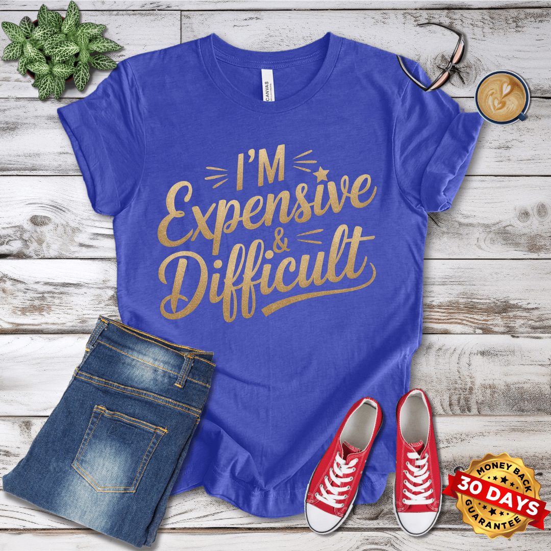 I'm Expensive and Difficult T-Shirt