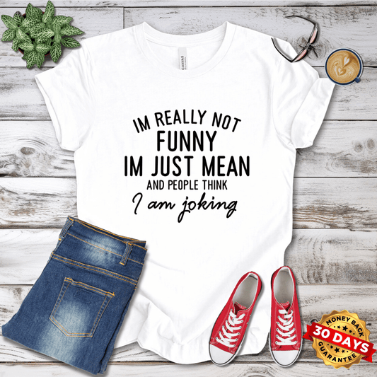 I'm Really Not Funny I'm Just Mean T-Shirt