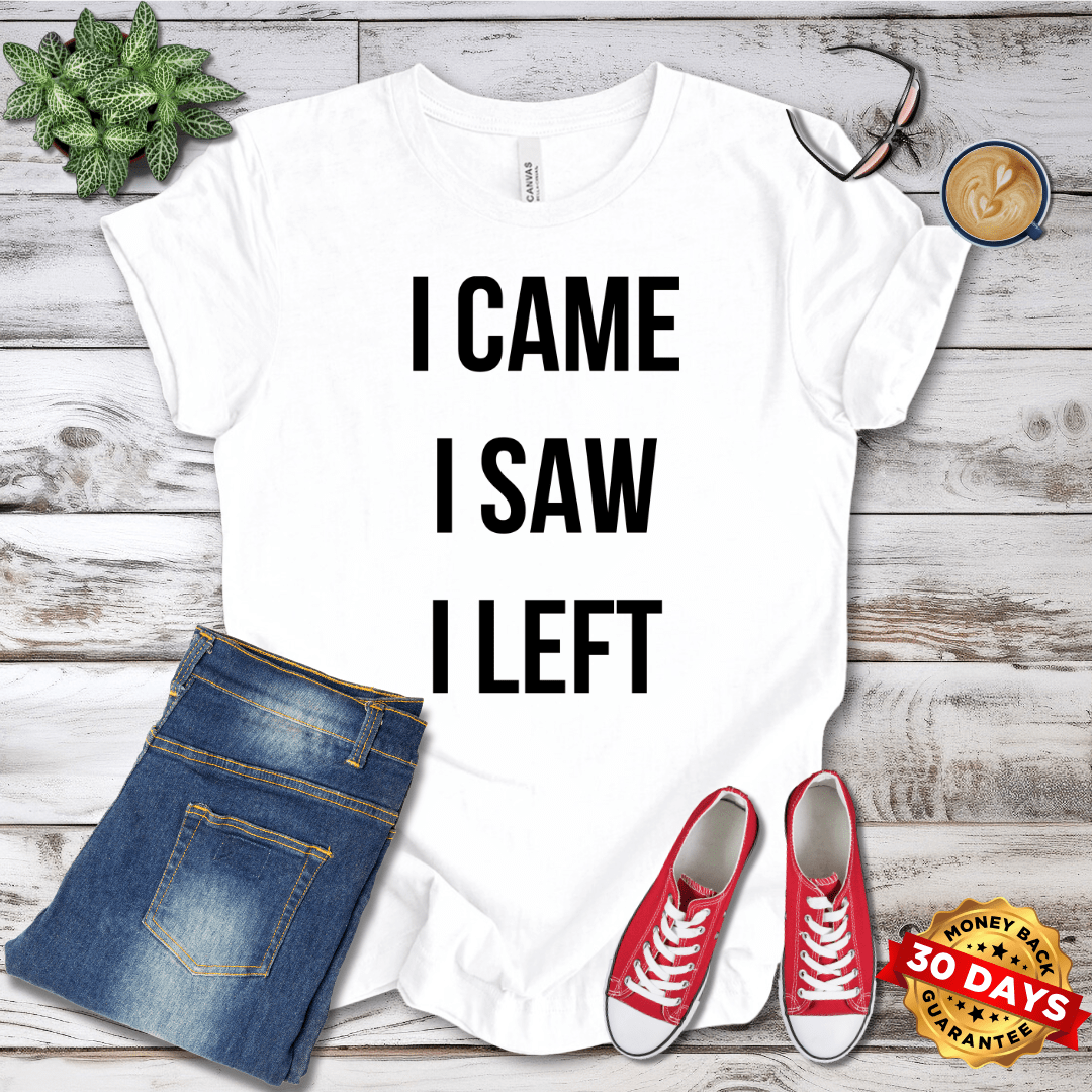 I Came I Saw I Left T-Shirt