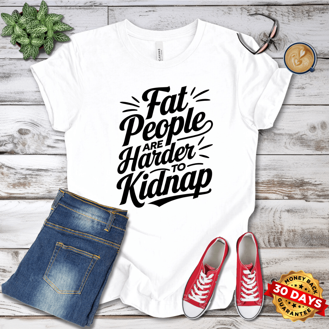 Fat People Are Harder To Kidnap T-Shirt