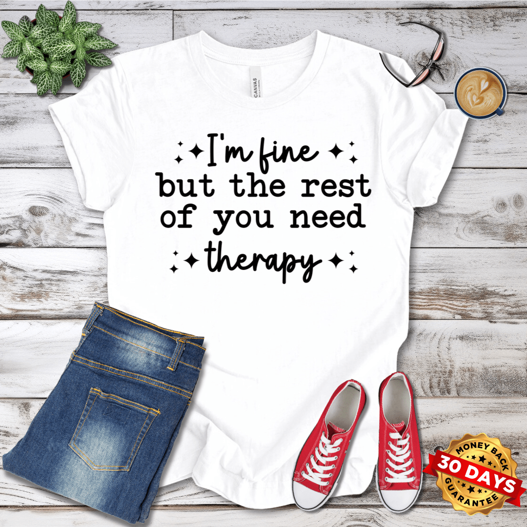 I'm Fine But The Rest Of You Need Therapy T-Shirt