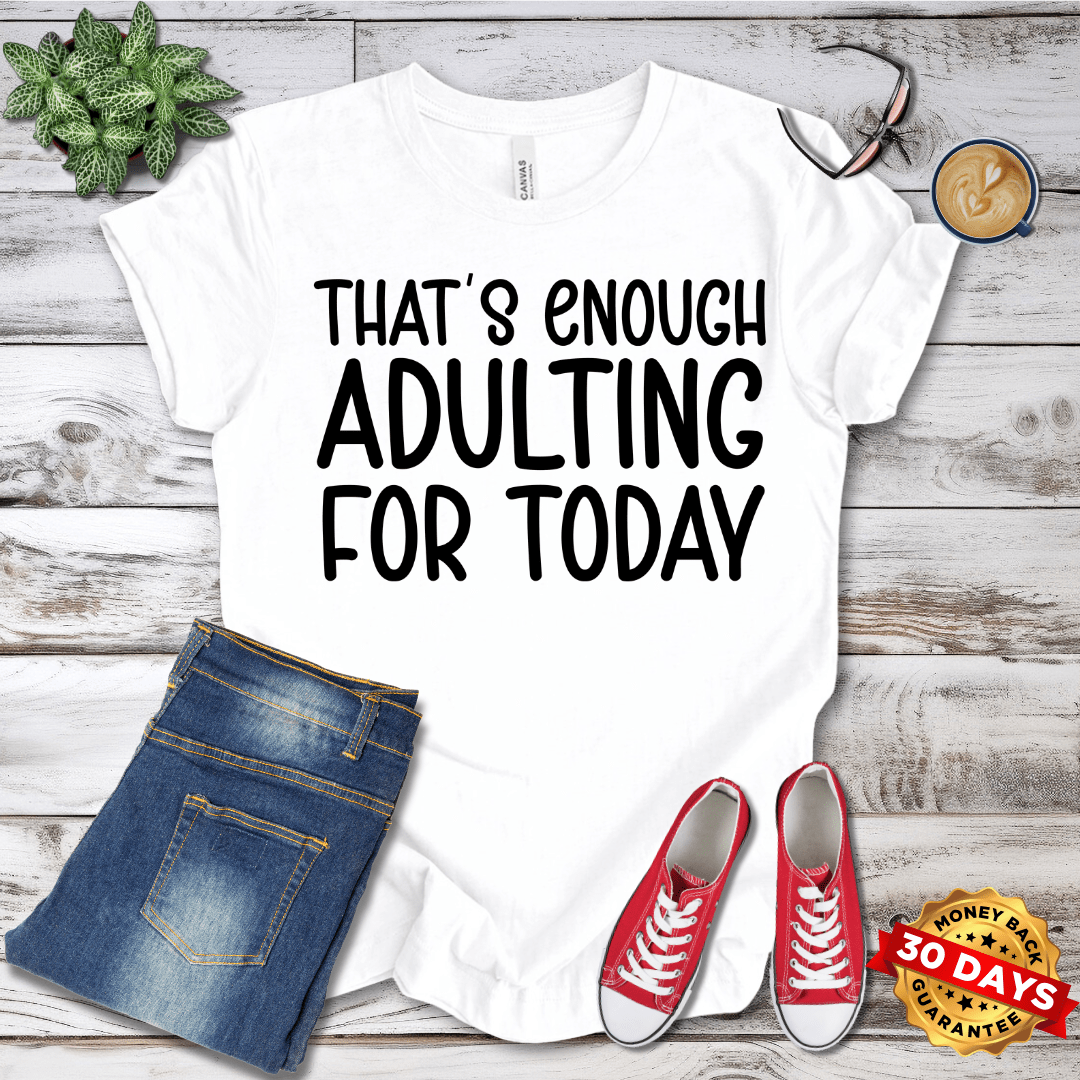 That's Enough Adulting For Today T-Shirt