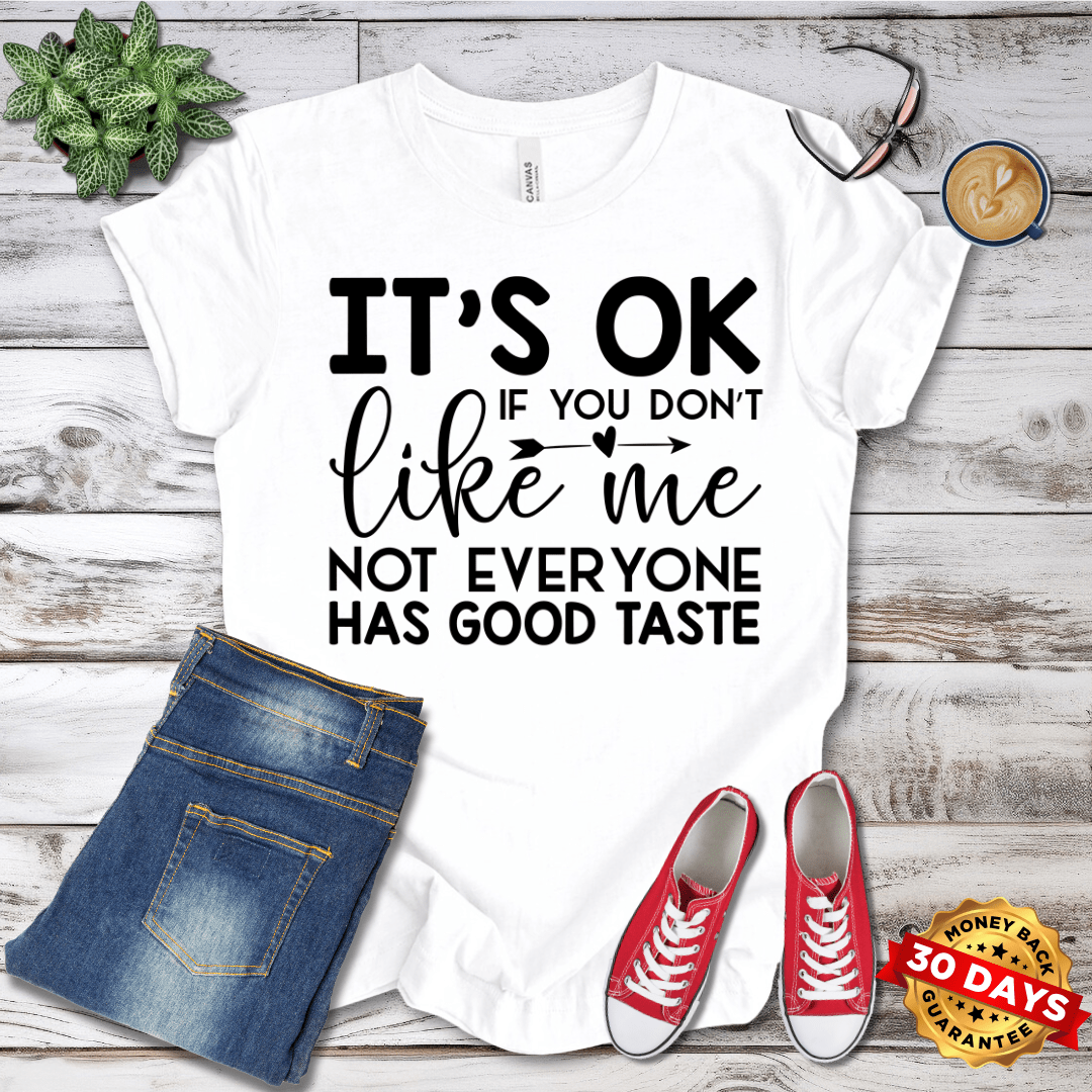 It's Ok If You Don't Like Me Not Everyone Has Good Taste T-Shirt