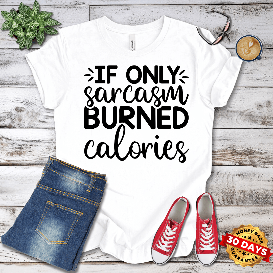 If Only Sarcasm Burned Calories T-Shirt