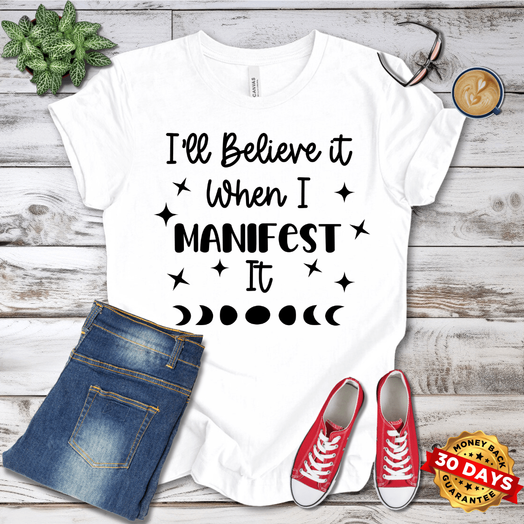 I'll Believe It When I Manifest It T-Shirt