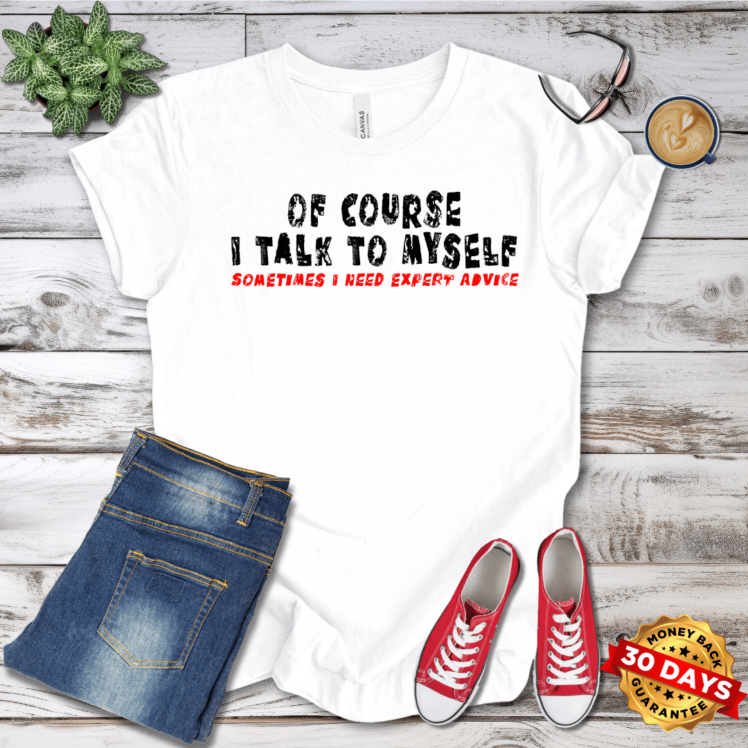 Of Course I Talk To Myself T-Shirt