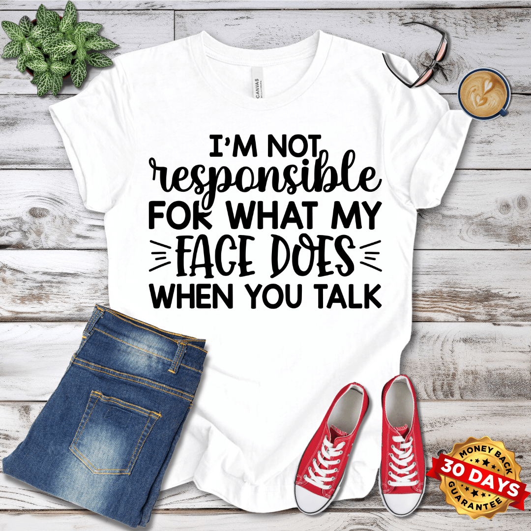 I'm Not Responsible For What My Face Does When You Talk T-Shirt