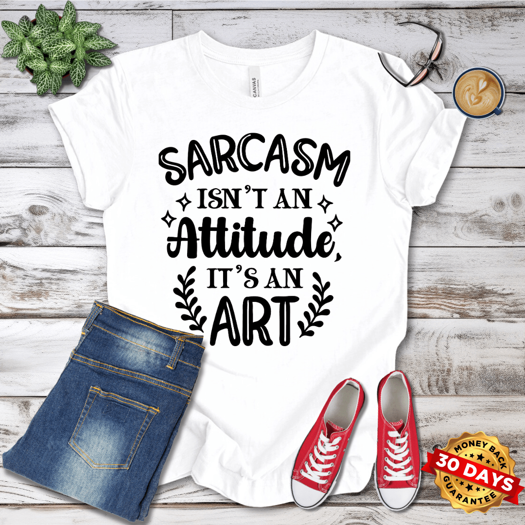 Sarcasm Isn't an Attitude It's An Art T-Shirt