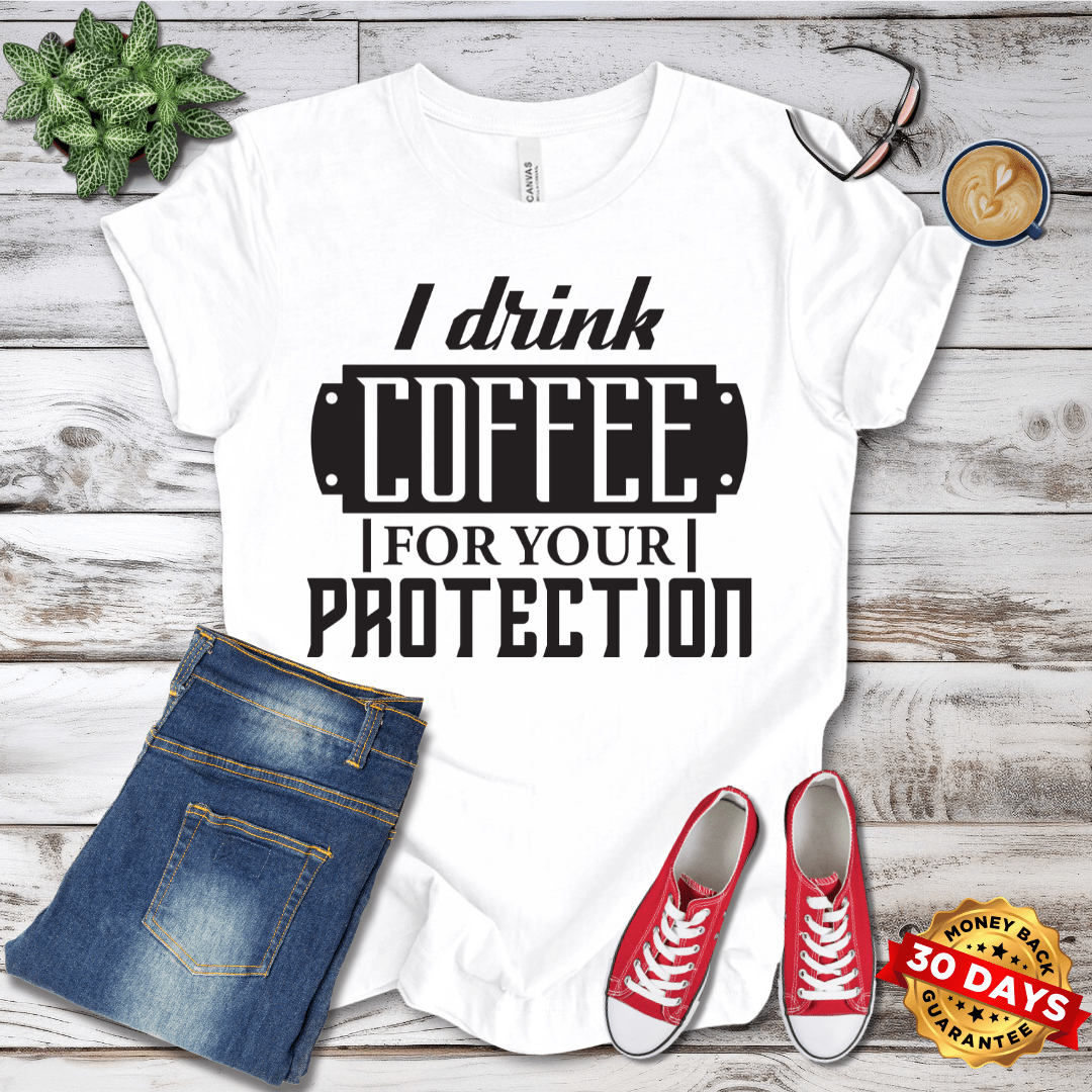 I Drink Coffee For Your Protection T-Shirt