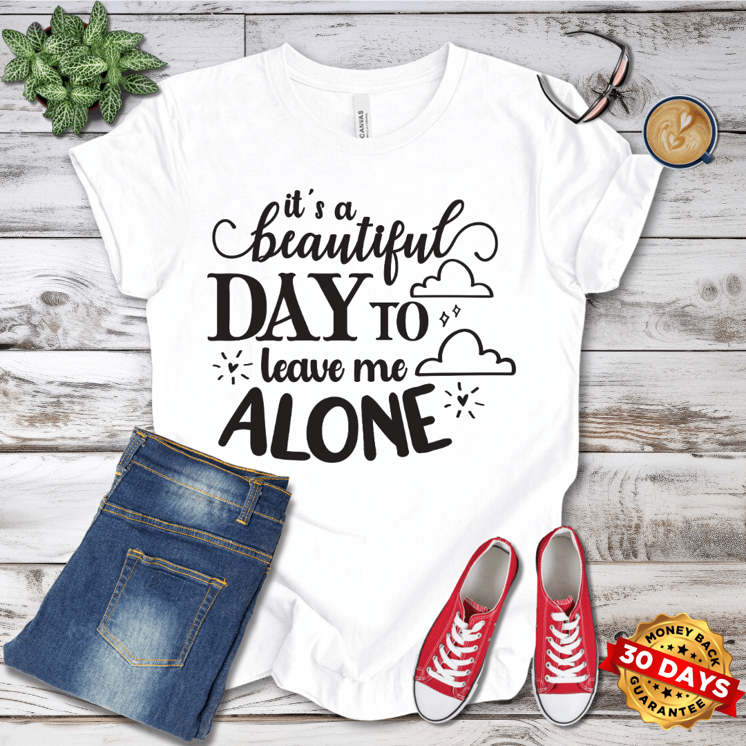 It's A Beautiful Day to Leave Me Alone T-Shirt