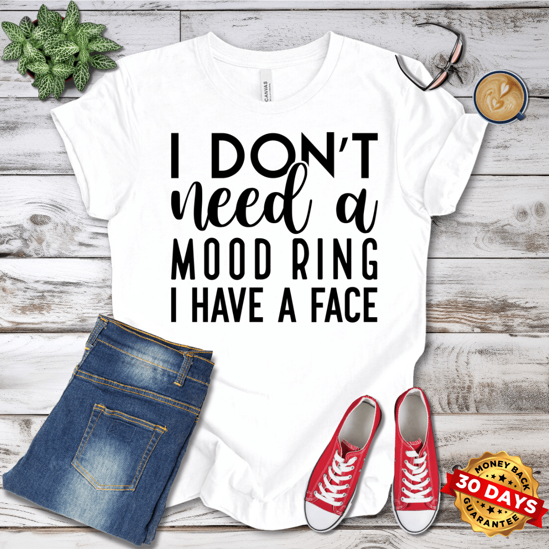 I Don't Need A Mood Ring I Have A Face T-Shirt