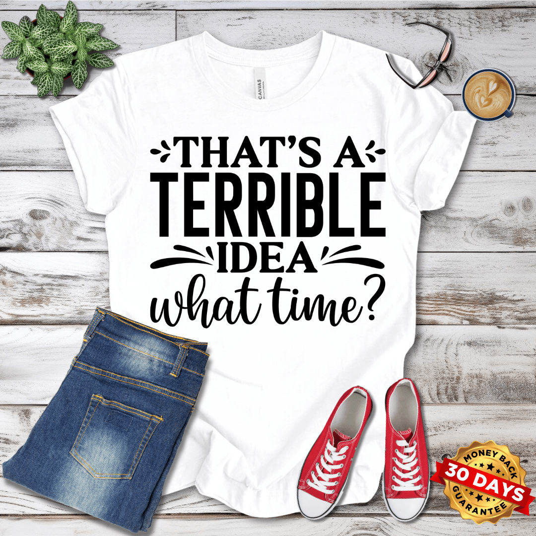 That's A Terrible Idea What Time T-Shirt