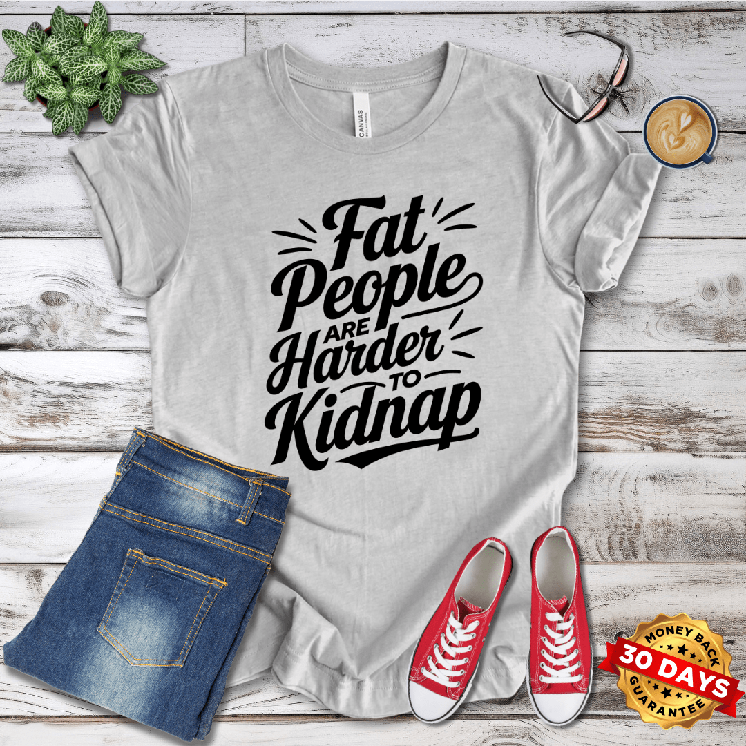 Fat People Are Harder To Kidnap T-Shirt