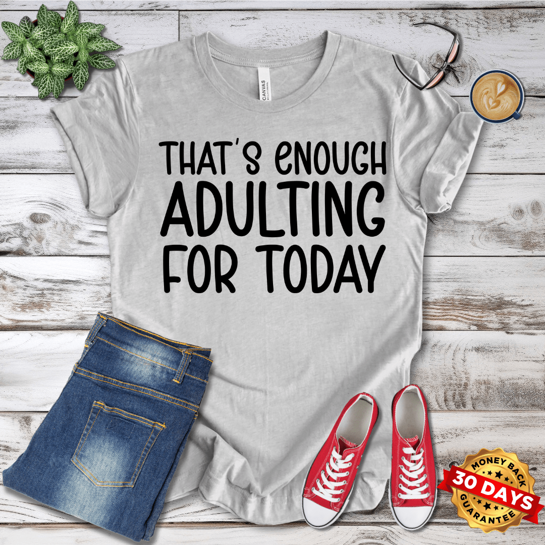 That's Enough Adulting For Today T-Shirt