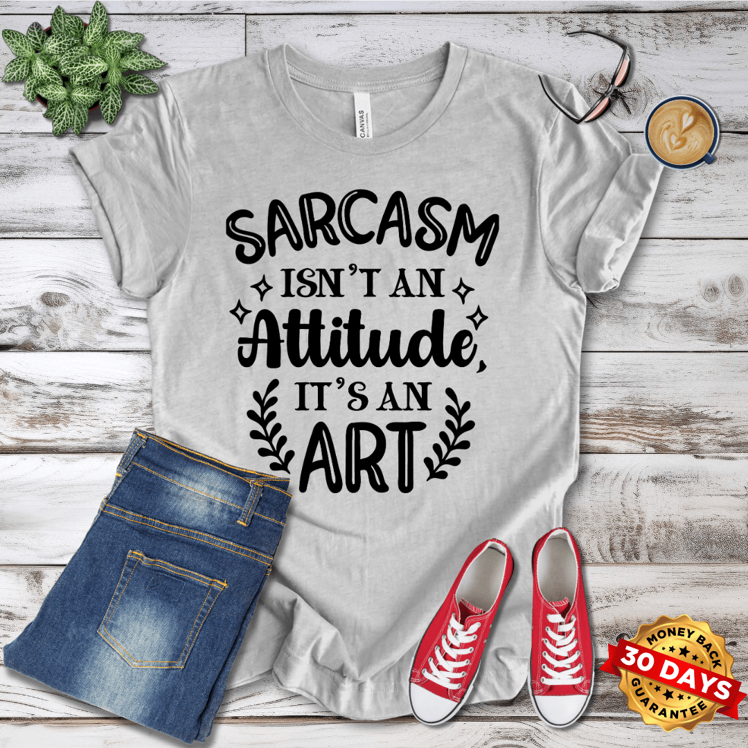 Sarcasm Isn't an Attitude It's An Art T-Shirt