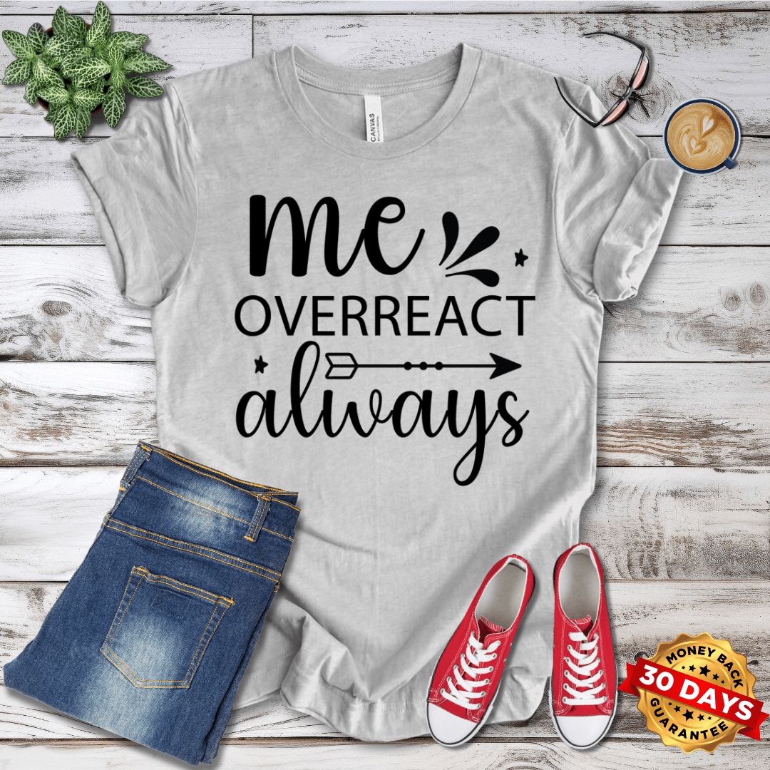 Me Overreact Always T-Shirt