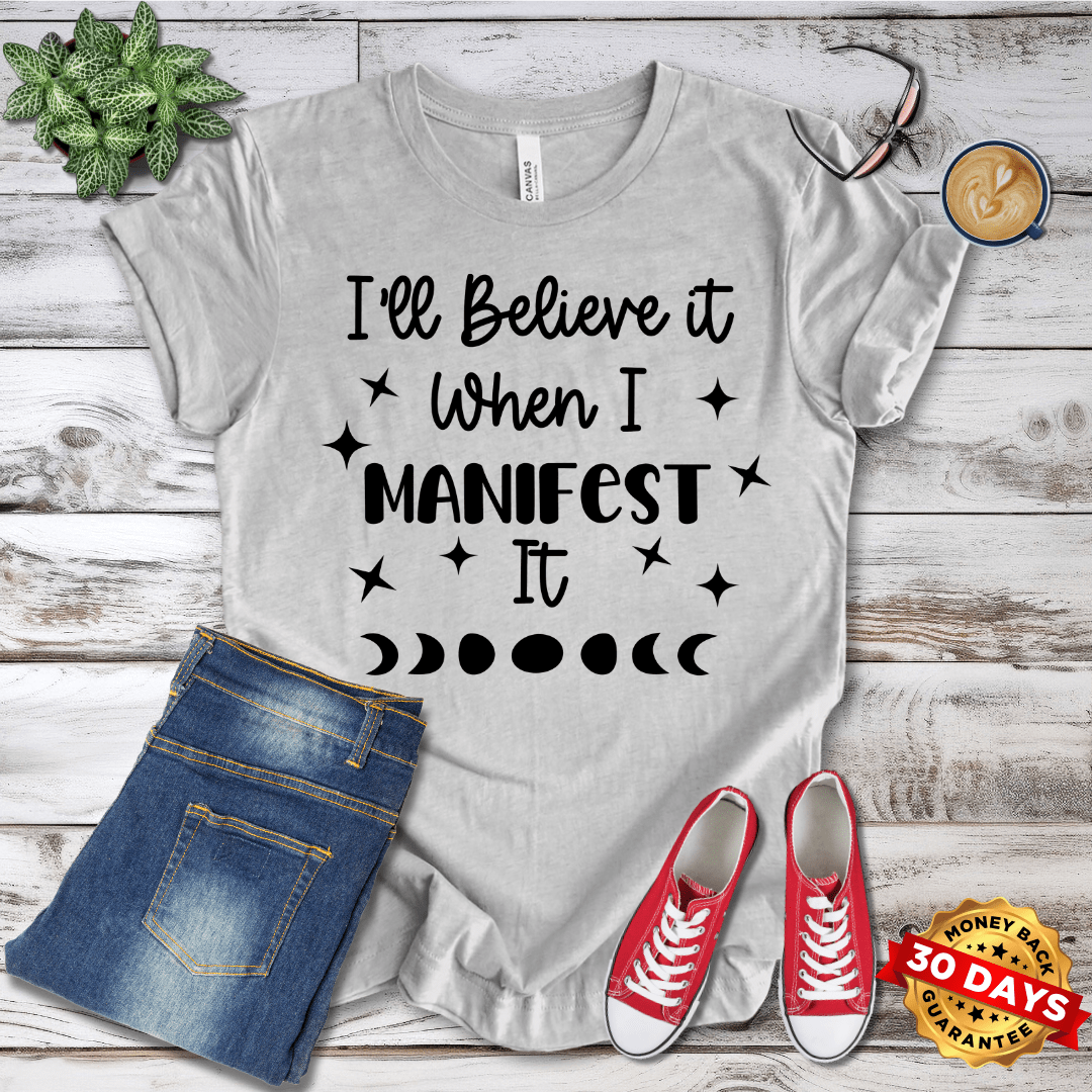 I'll Believe It When I Manifest It T-Shirt