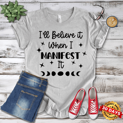 I'll Believe It When I Manifest It T-Shirt