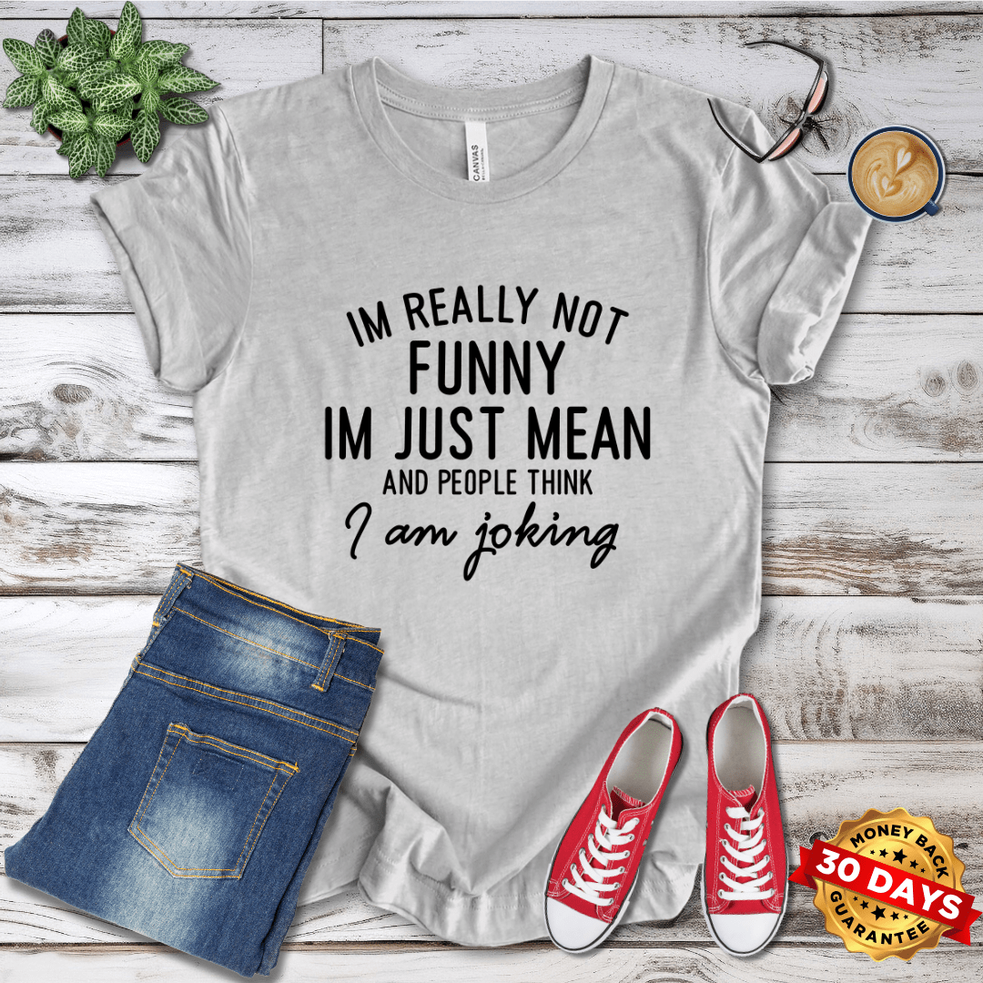 I'm Really Not Funny I'm Just Mean T-Shirt