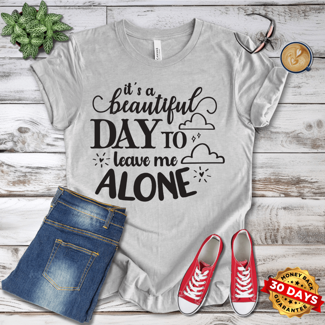 It's A Beautiful Day to Leave Me Alone T-Shirt