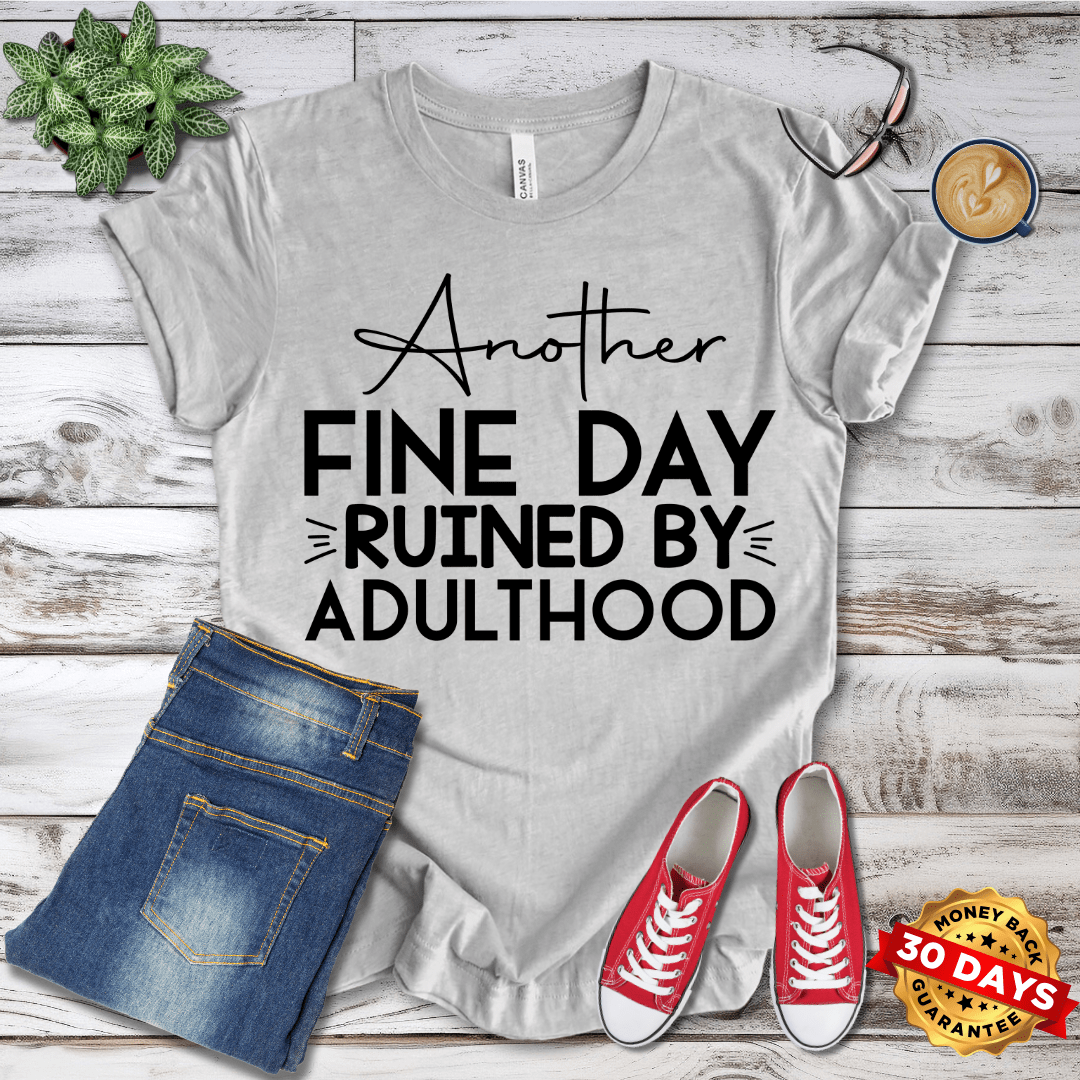 Another Fine Day Ruined By Adulthood T-Shirt