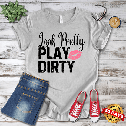 Look Pretty Play Dirty  T-Shirt