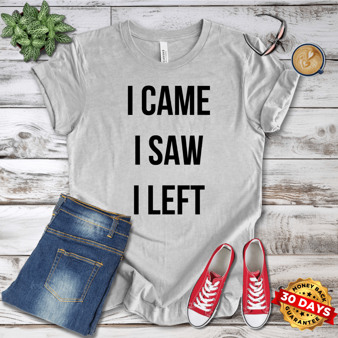 I Came I Saw I Left T-Shirt