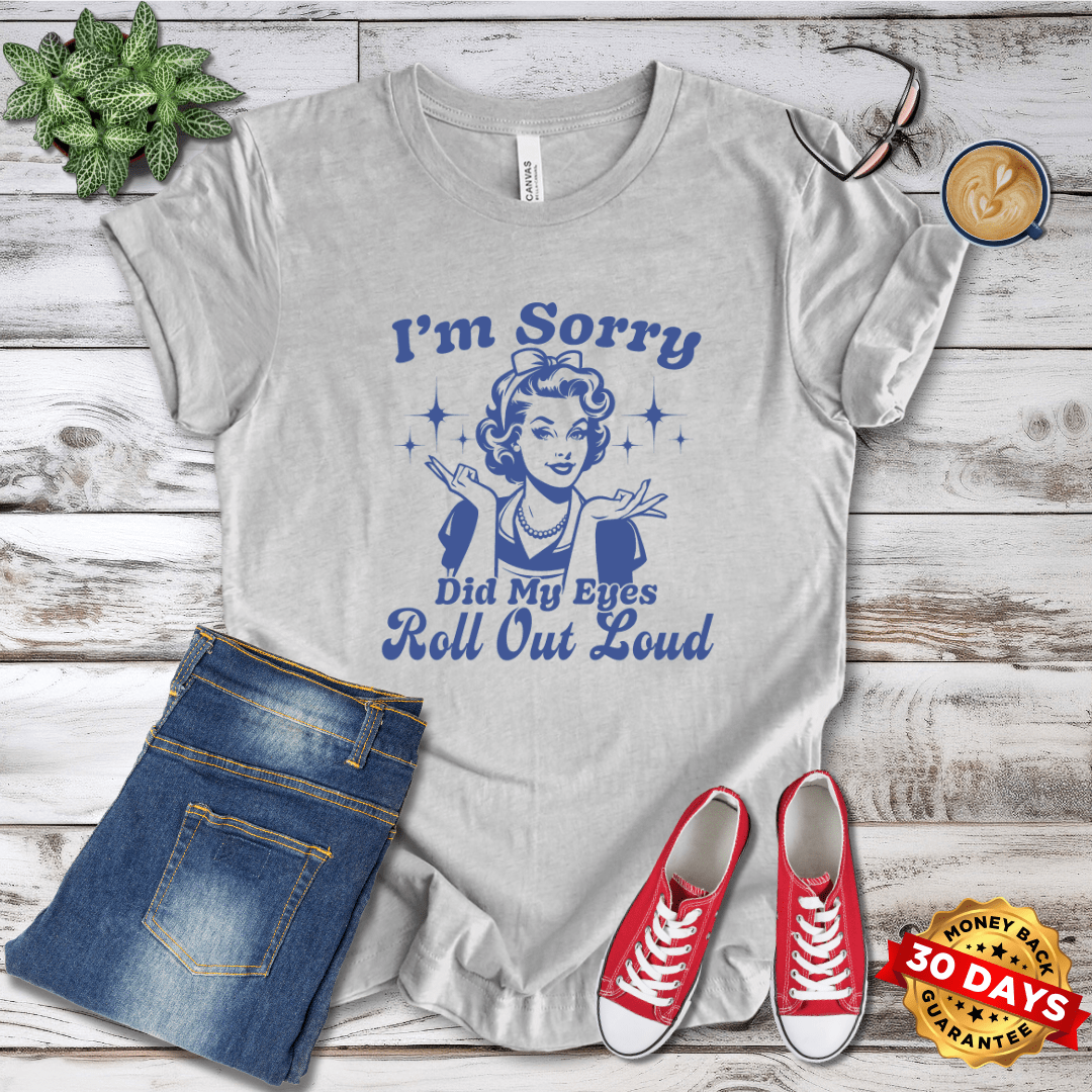 I'm Sorry Did My Eyes Roll Out Loud Retro T-Shirt