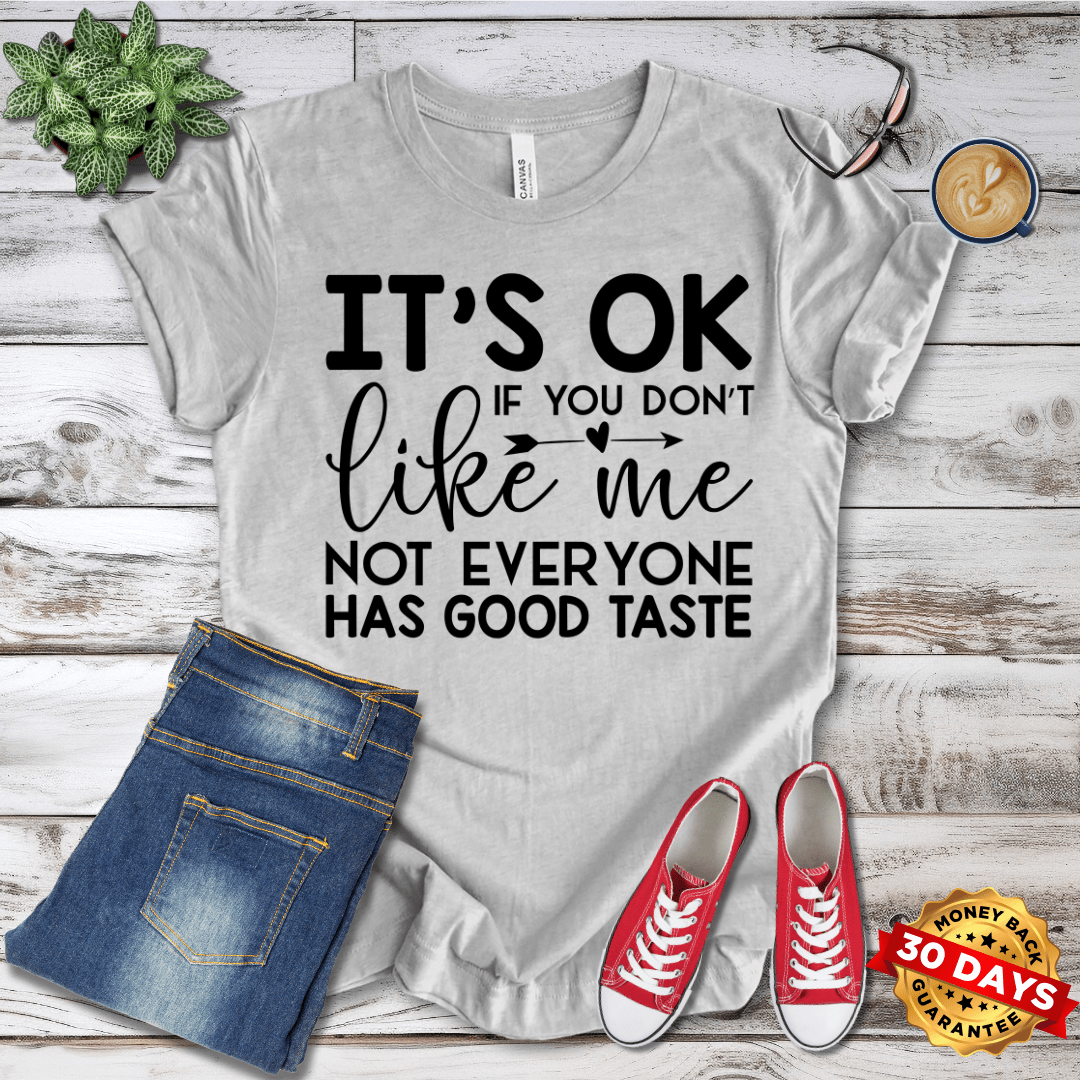 It's Ok If You Don't Like Me Not Everyone Has Good Taste T-Shirt