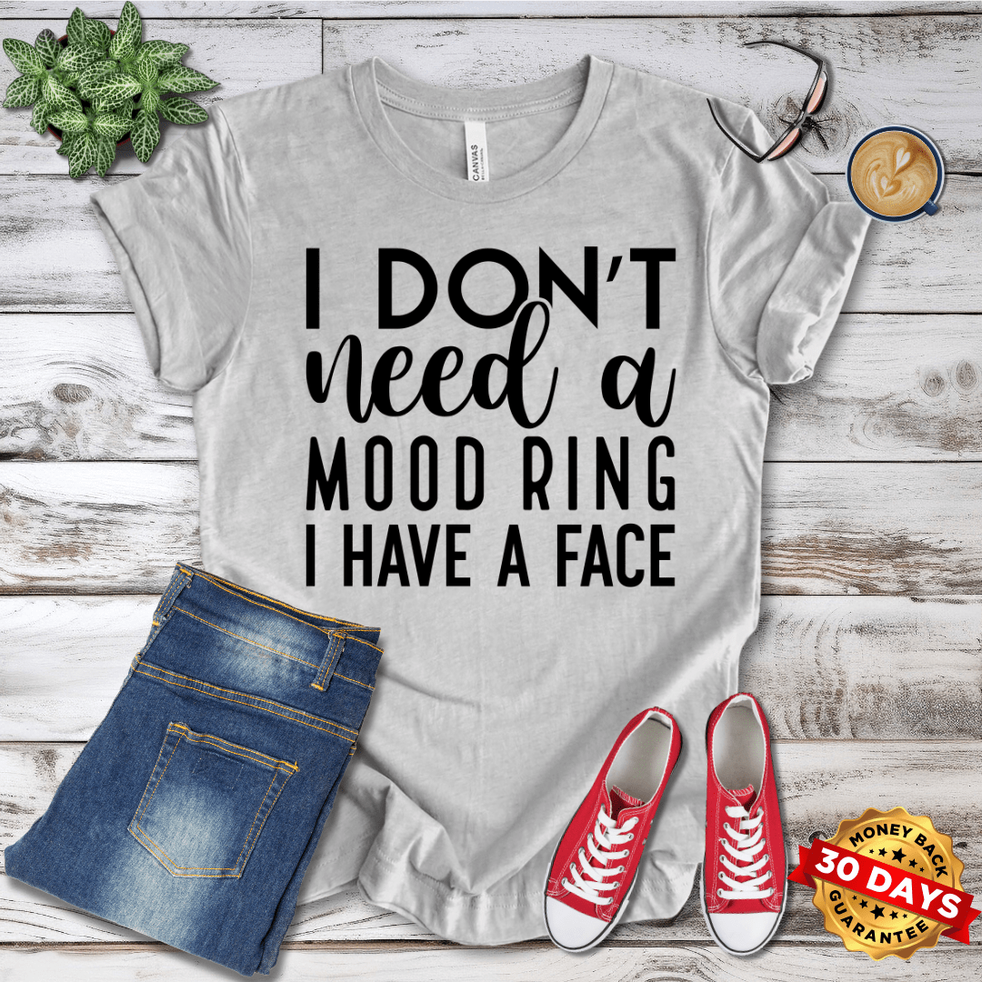 I Don't Need A Mood Ring I Have A Face T-Shirt