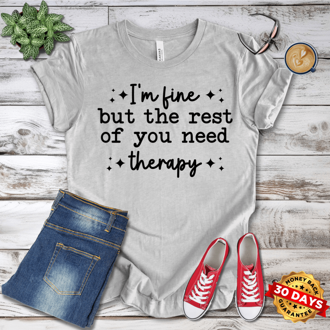 I'm Fine But The Rest Of You Need Therapy T-Shirt