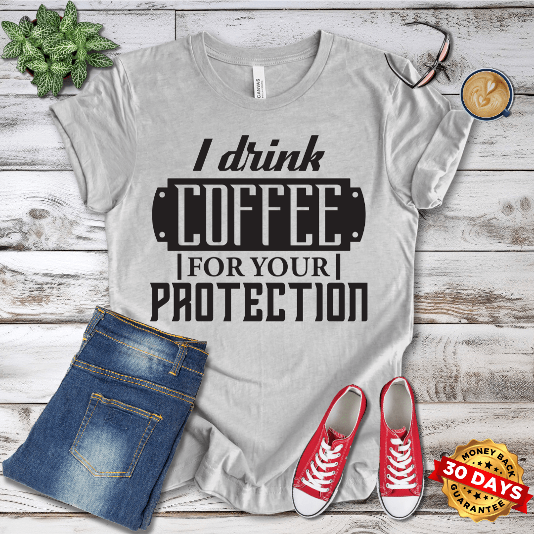 I Drink Coffee For Your Protection T-Shirt