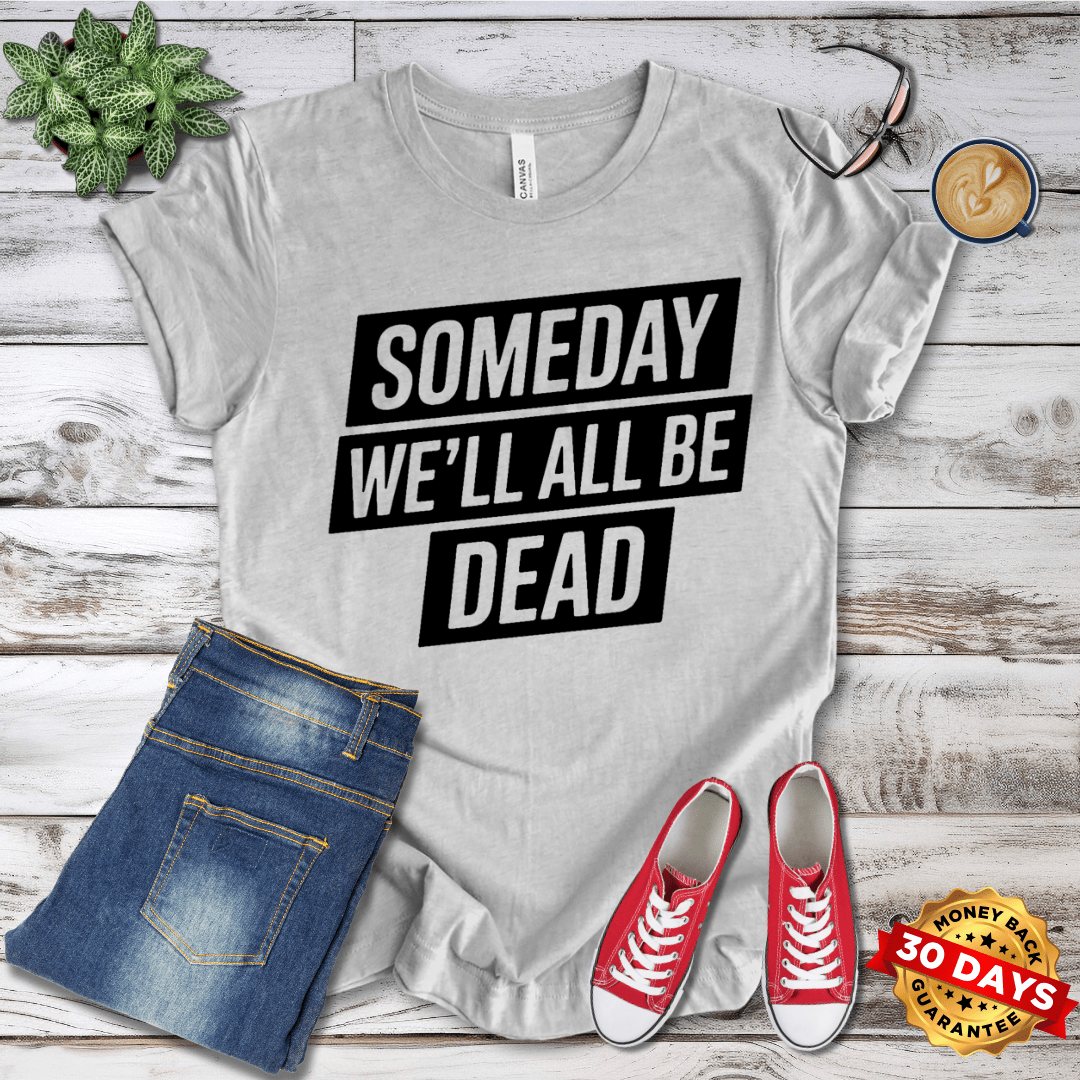 Someday We'll All Be Dead T-Shirt